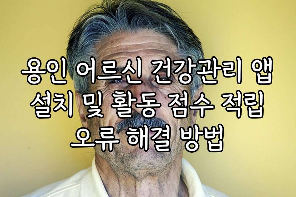 용인 어르신 건강관리 앱 설치 및 활동 점수 적립 오류 해결 방법