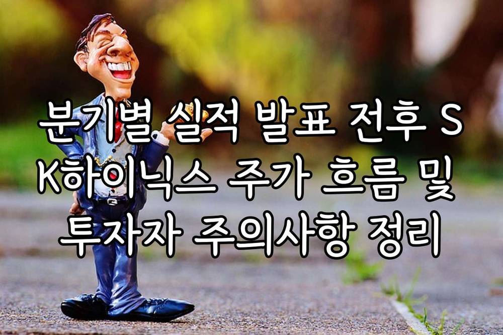 분기별 실적 발표 전후 SK하이닉스 주가 흐름 및 투자자 주의사항 정리
