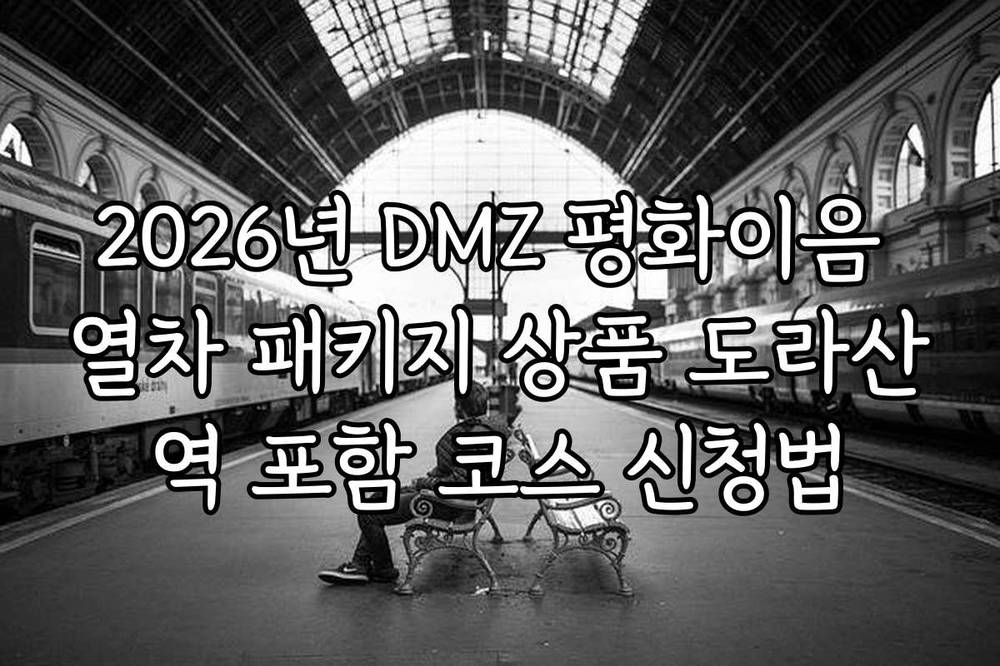 2026년 DMZ 평화이음 열차 패키지 상품 도라산역 포함 코스 신청법