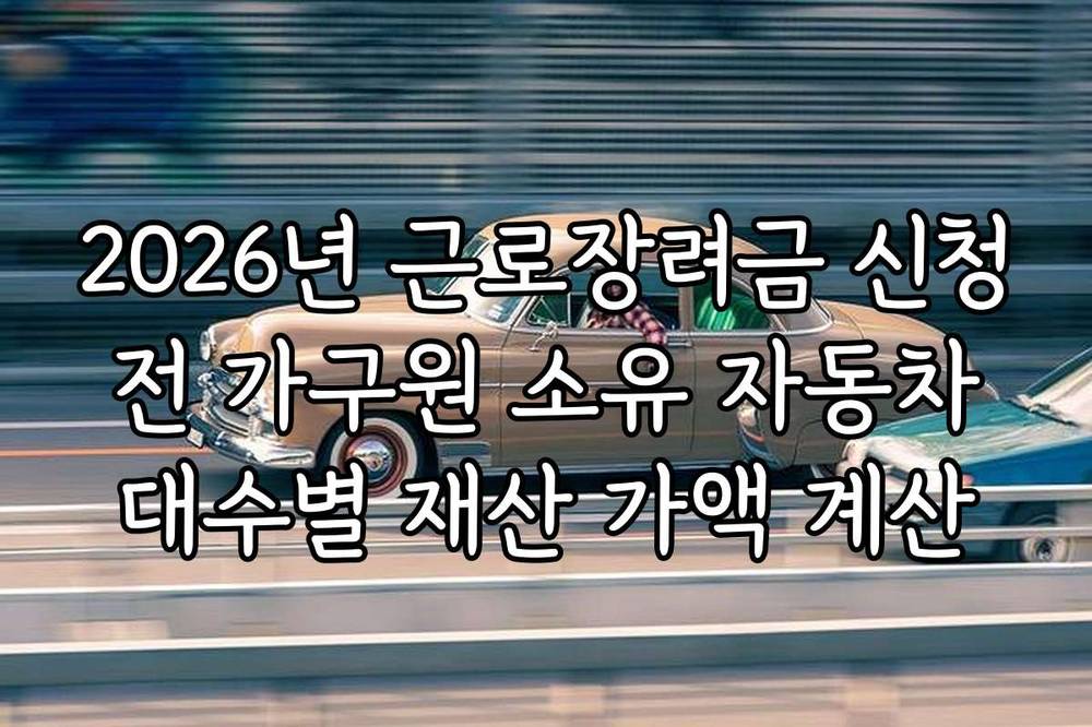 2026년 근로장려금 신청 전 가구원 소유 자동차 대수별 재산 가액 계산