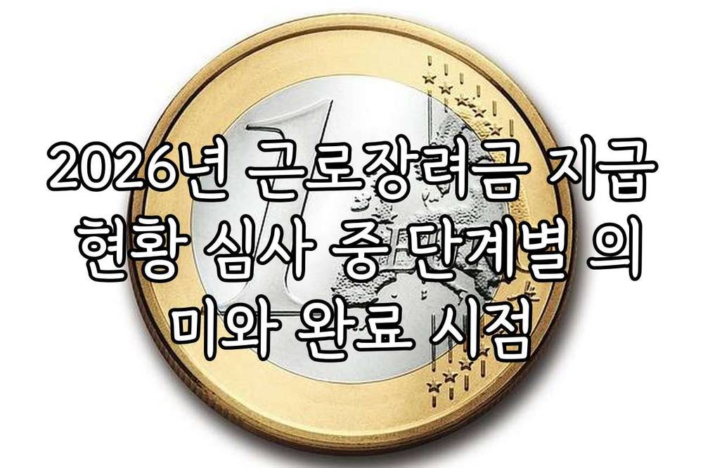 2026년 근로장려금 지급 현황 심사 중 단계별 의미와 완료 시점