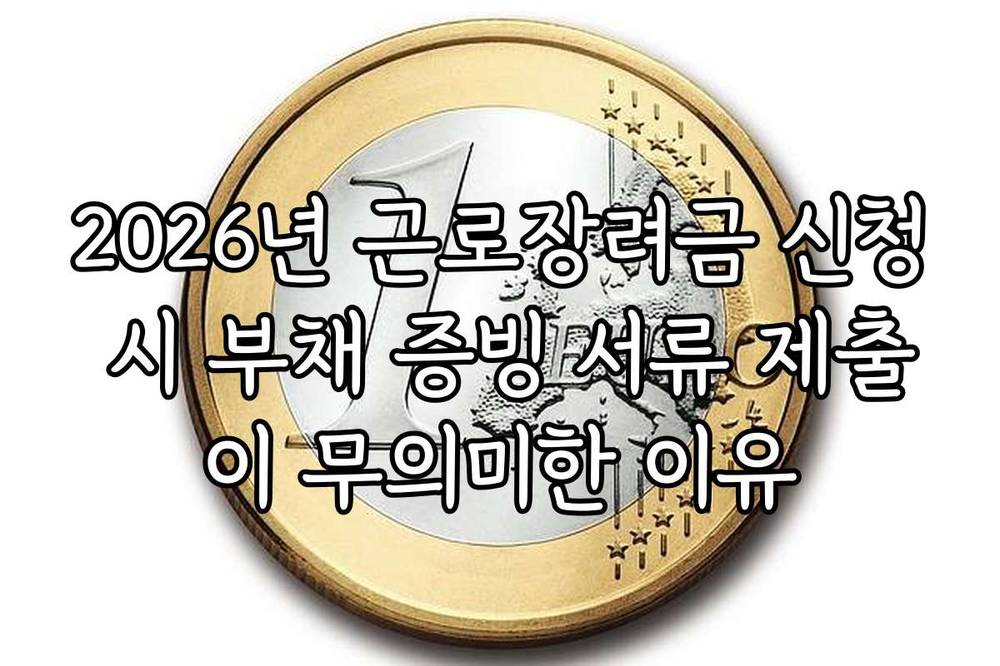 2026년 근로장려금 신청 시 부채 증빙 서류 제출이 무의미한 이유