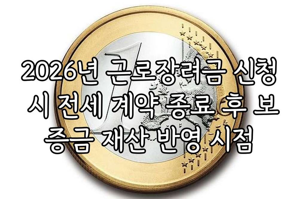 2026년 근로장려금 신청 시 전세 계약 종료 후 보증금 재산 반영 시점