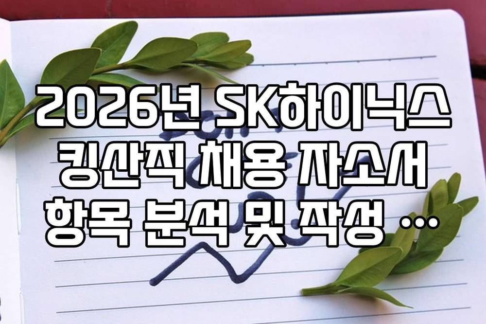 2026년 SK하이닉스 킹산직 채용 자소서 항목 분석 및 작성 성공 사례