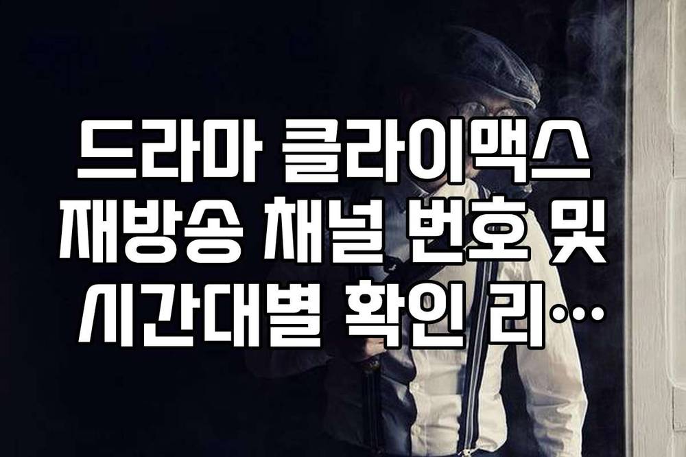 드라마 클라이맥스 재방송 채널 번호 및 시간대별 확인 리스트