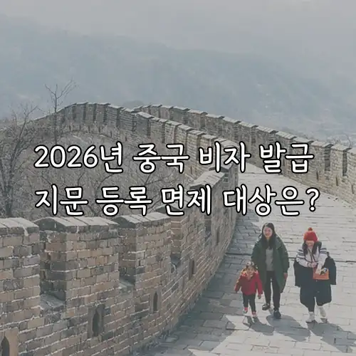 2026년 중국 비자 발급 지문 등록 면제 대상은?