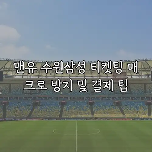 맨유 수원삼성 티켓팅 매크로 방지 및 결제 팁