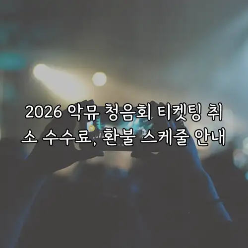 2026 악뮤 청음회 티켓팅 취소 수수료, 환불 스케줄 안내