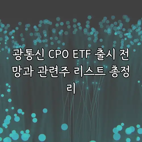 광통신 CPO ETF 출시 전망과 관련주 리스트 총정리