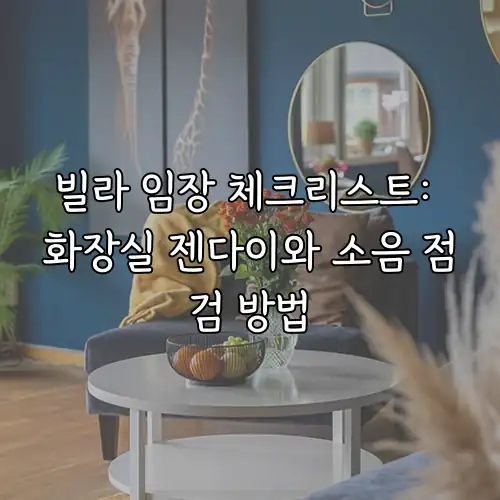 빌라 임장 체크리스트: 화장실 젠다이와 소음 점검 방법