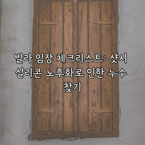 빌라 임장 체크리스트: 샷시 실리콘 노후화로 인한 누수 찾기