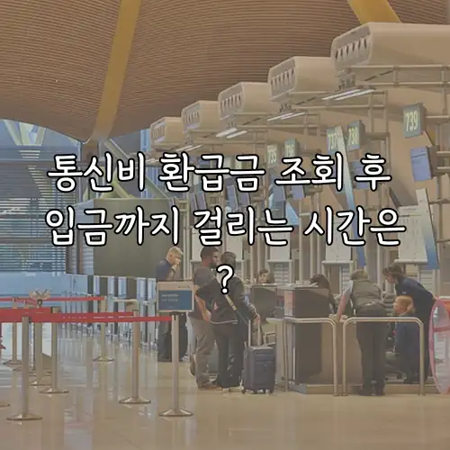 통신비 환급금 조회 후 입금까지 걸리는 시간은?