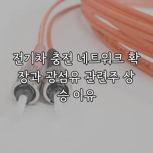 전기차 충전 네트워크 확장과 광섬유 관련주 상승 이유