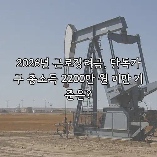 2026년 근로장려금, 단독가구 총소득 2200만 원 미만 기준은?