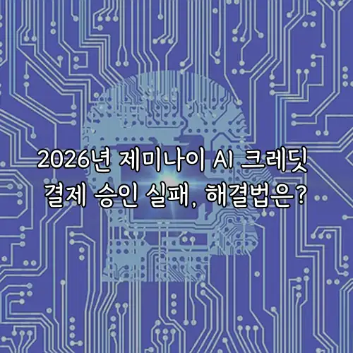 2026년 제미나이 AI 크레딧 결제 승인 실패, 해결법은?