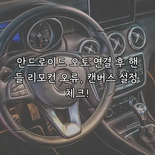 안드로이드 오토 연결 후 핸들 리모컨 오류, 캔버스 설정 체크!