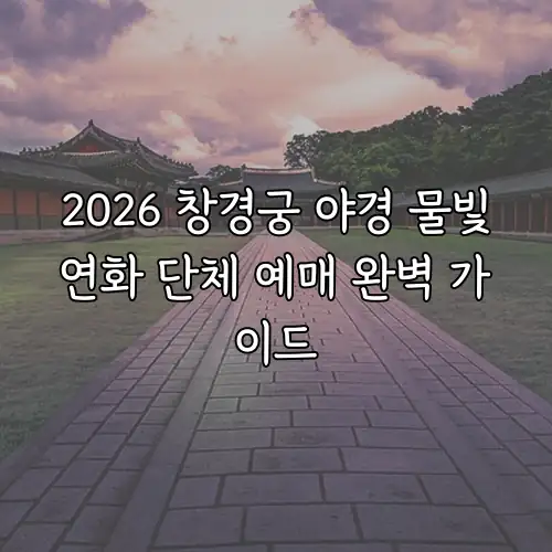 2026 창경궁 야경 물빛연화 단체 예매 완벽 가이드