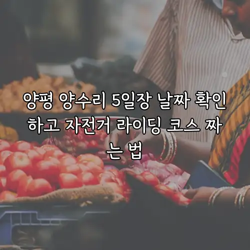 양평 양수리 5일장 날짜 확인하고 자전거 라이딩 코스 짜는 법