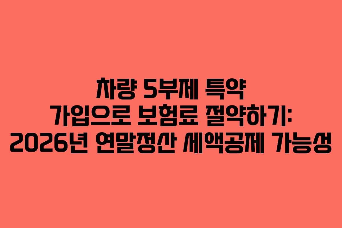 차량 5부제 특약 가입으로 보험료 절약하기: 2026년 연말정산 세액공제 가능성