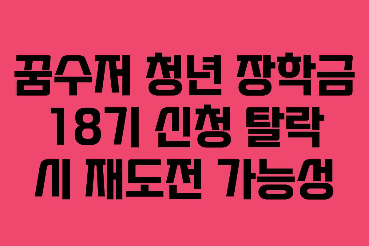 꿈수저-청년-장학금-18기-신청-탈락-시-재도전-가능성
