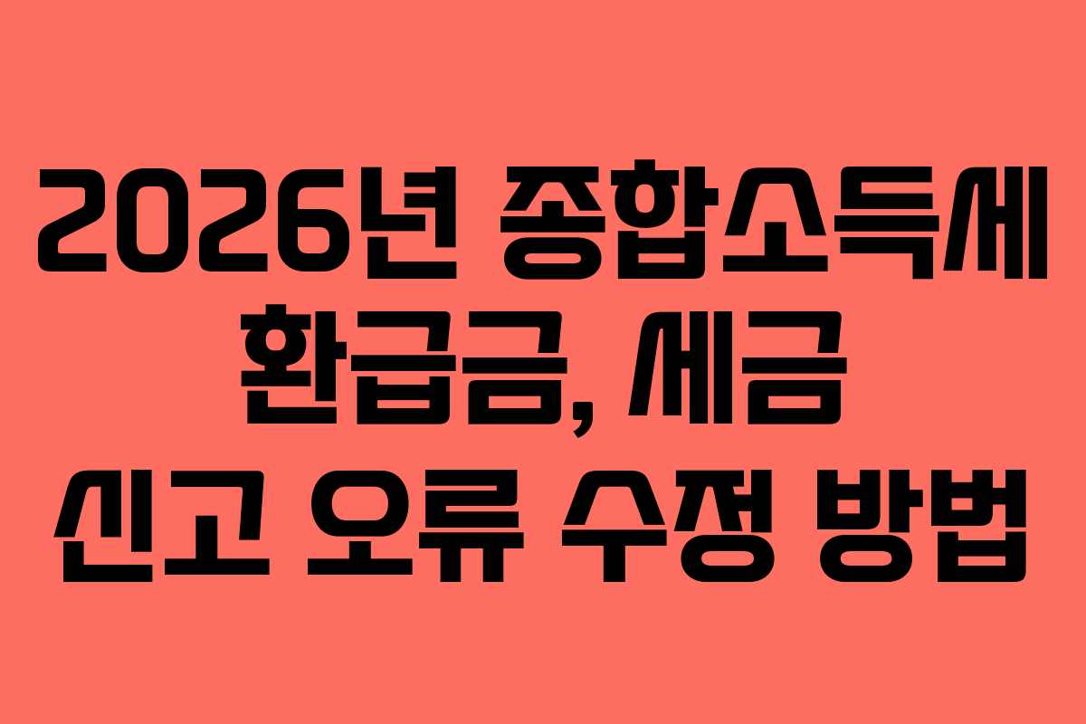 2026년-종합소득세-환급금,-세금-신고-오류-수정-방법