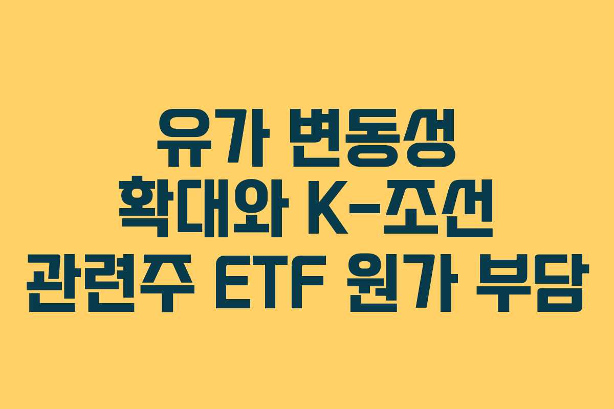 유가-변동성-확대와-K-조선-관련주-ETF-원가-부담