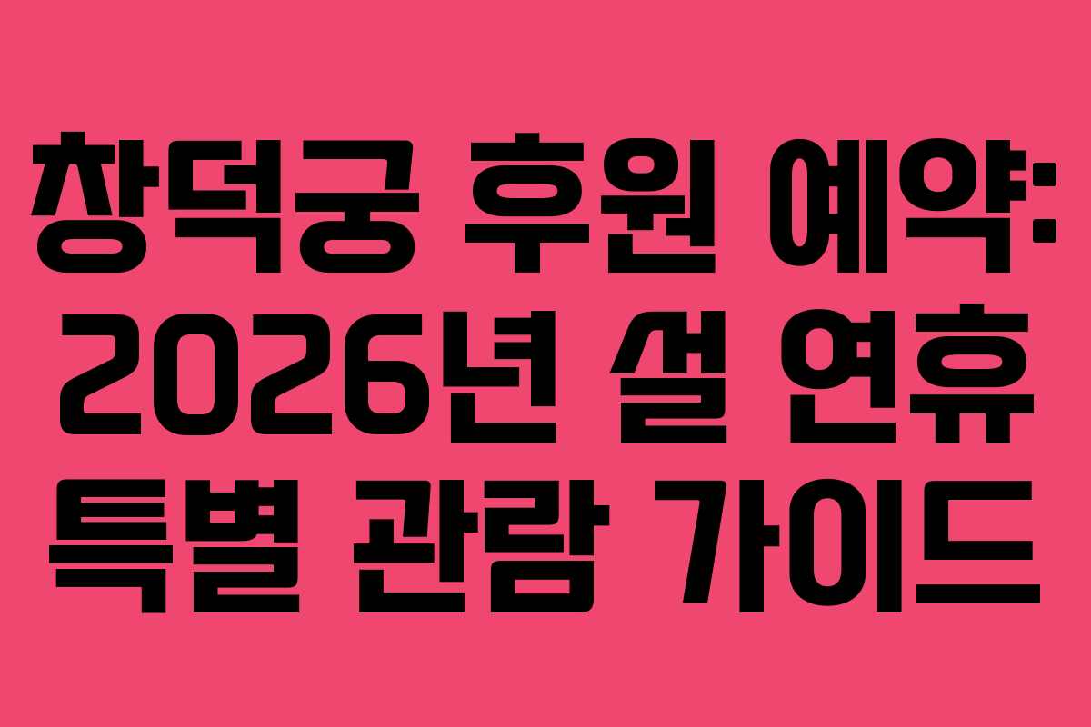 창덕궁-후원-예약-2026년-설-연휴-특별-관람-가이드