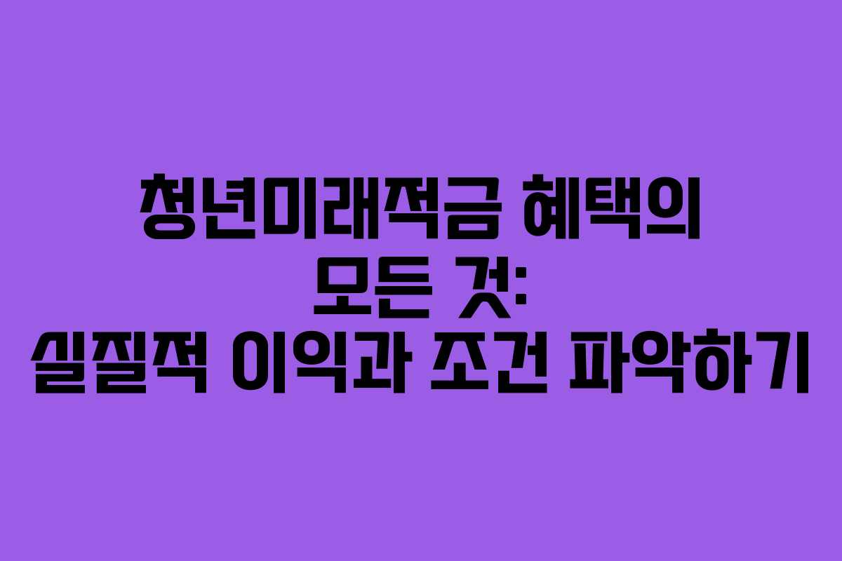 청년미래적금-혜택의-모든-것-실질적-이익과-조건-파악하기