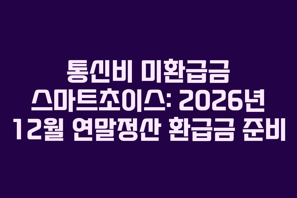 통신비-미환급금-스마트초이스-2026년-12월-연말정산-환급금-준비