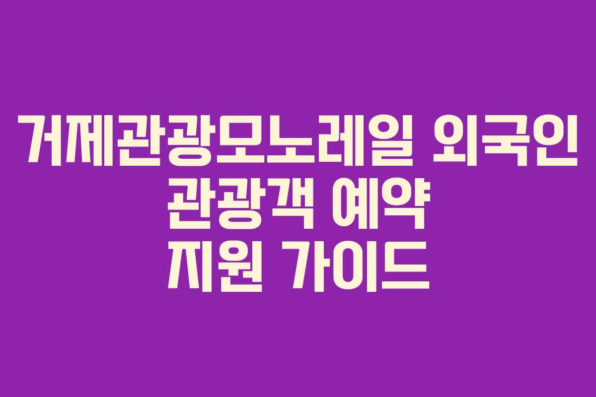 거제관광모노레일-외국인-관광객-예약-지원-가이드
