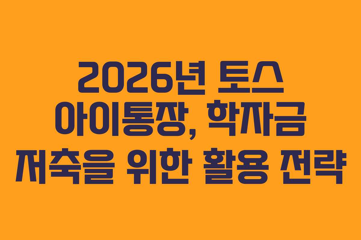 2026년-토스-아이통장,-학자금-저축을-위한-활용-전략