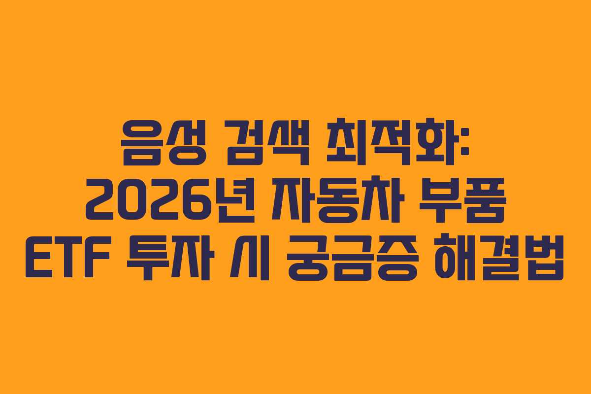 음성-검색-최적화-2026년-자동차-부품-ETF-투자-시-궁금증-해결법