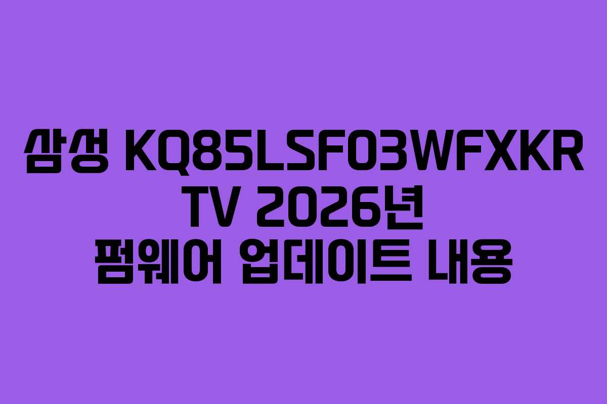 삼성-KQ85LSF03WFXKR-TV-2026년-펌웨어-업데이트-내용