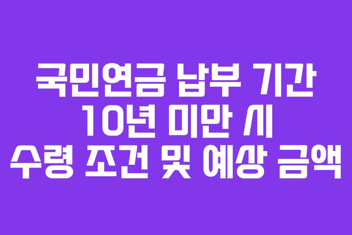 국민연금-납부-기간-10년-미만-시-수령-조건-및-예상-금액
