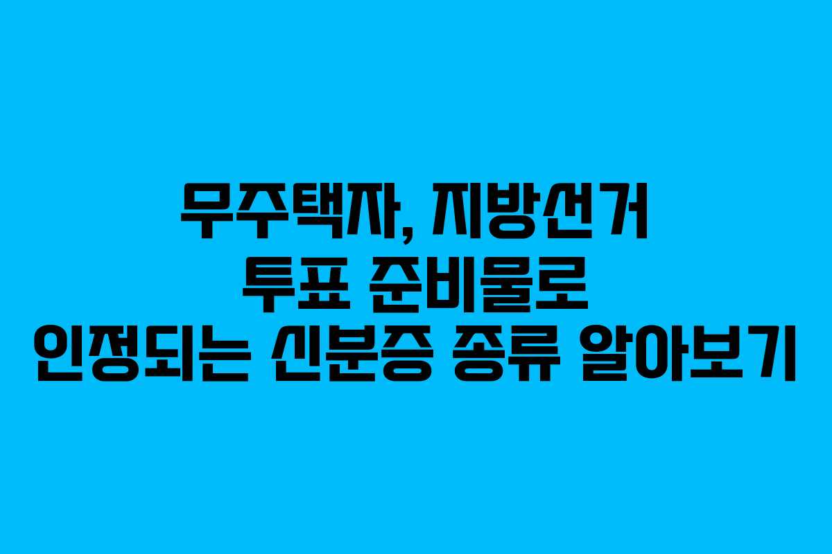 무주택자,-지방선거-투표-준비물로-인정되는-신분증-종류-알아보기