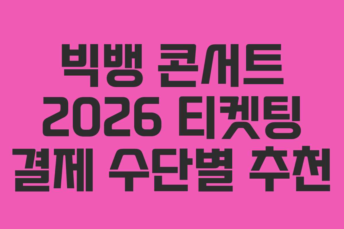 빅뱅-콘서트-2026-티켓팅-결제-수단별-추천