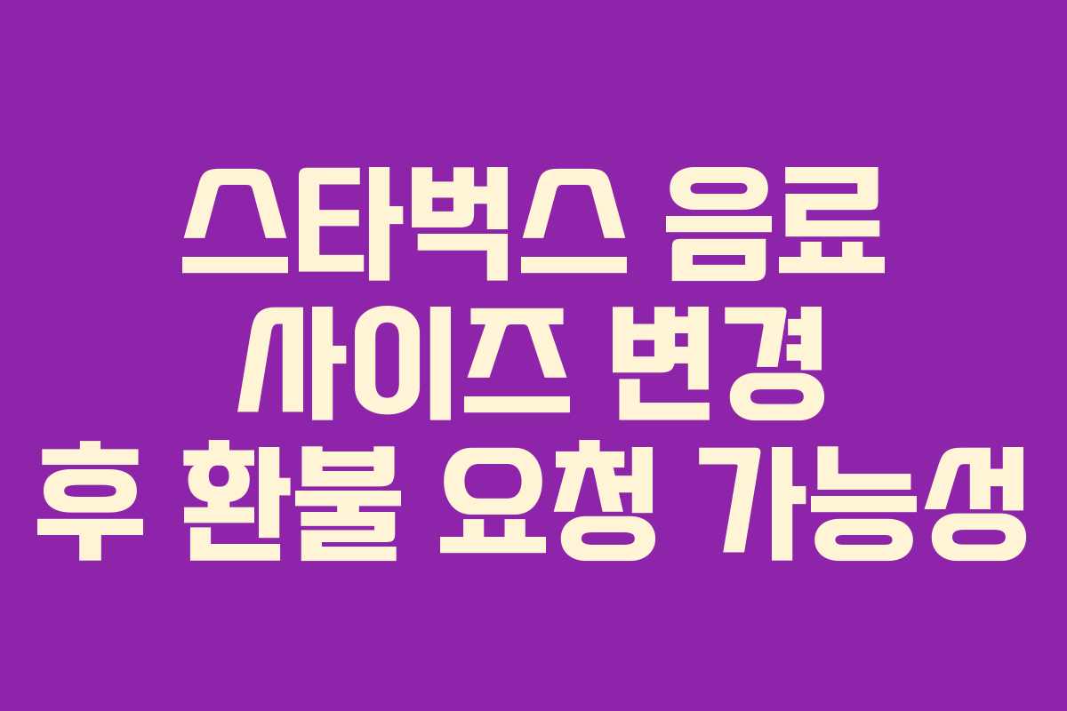 스타벅스-음료-사이즈-변경-후-환불-요청-가능성