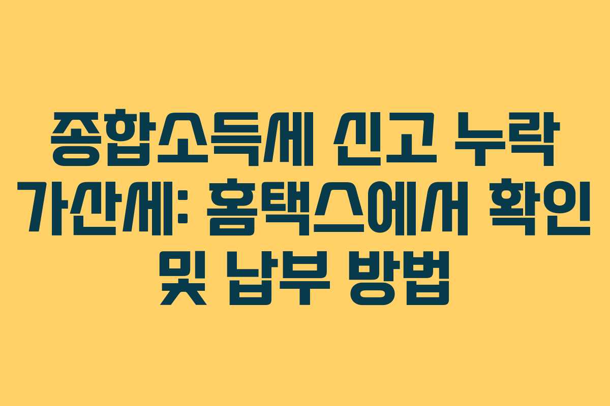 종합소득세-신고-누락-가산세-홈택스에서-확인-및-납부-방법