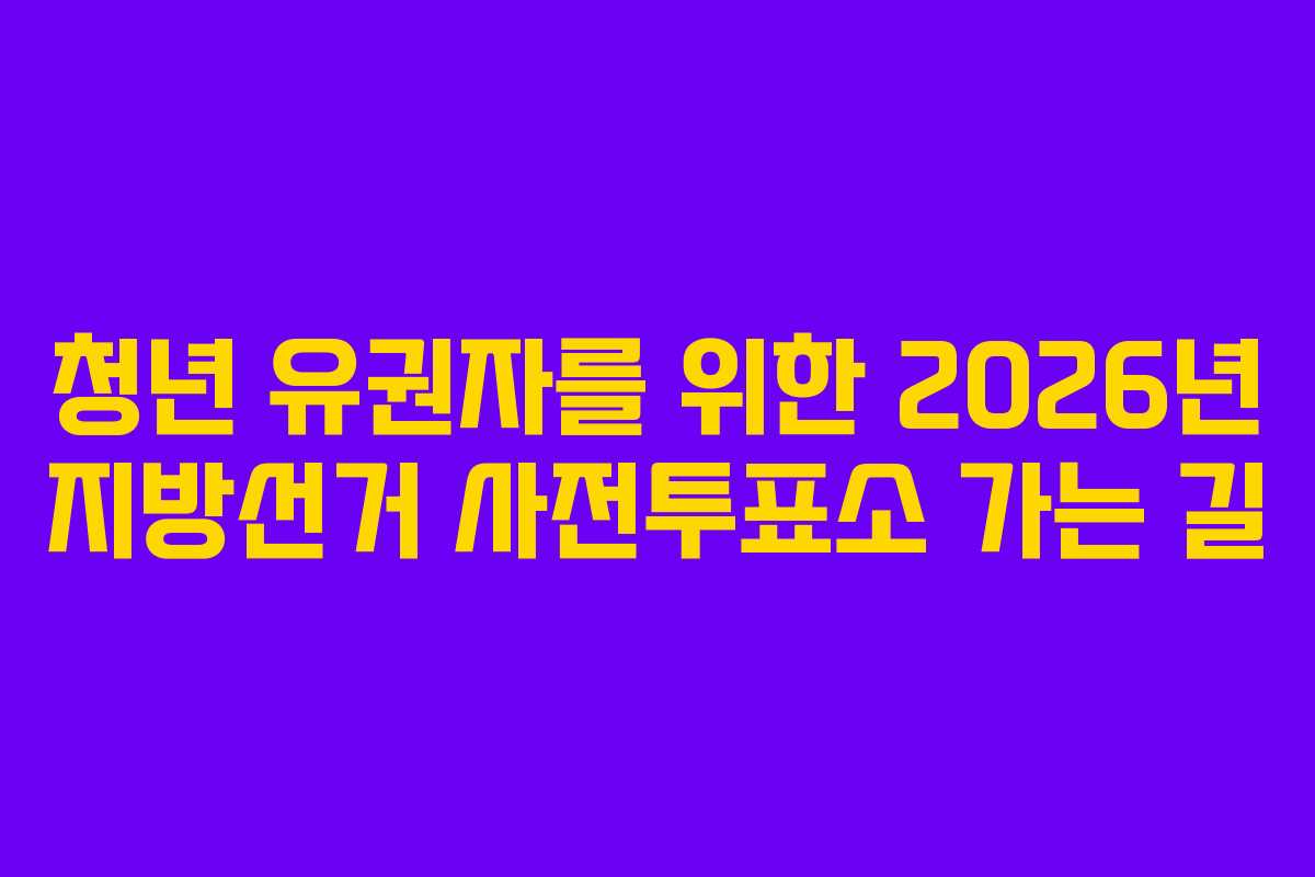 청년-유권자를-위한-2026년-지방선거-사전투표소-가는-길