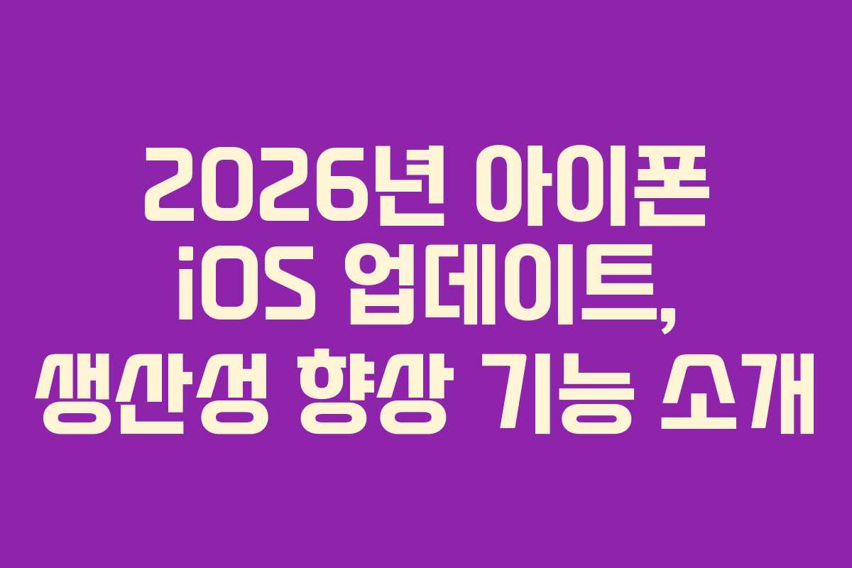 2026년-아이폰-iOS-업데이트,-생산성-향상-기능-소개