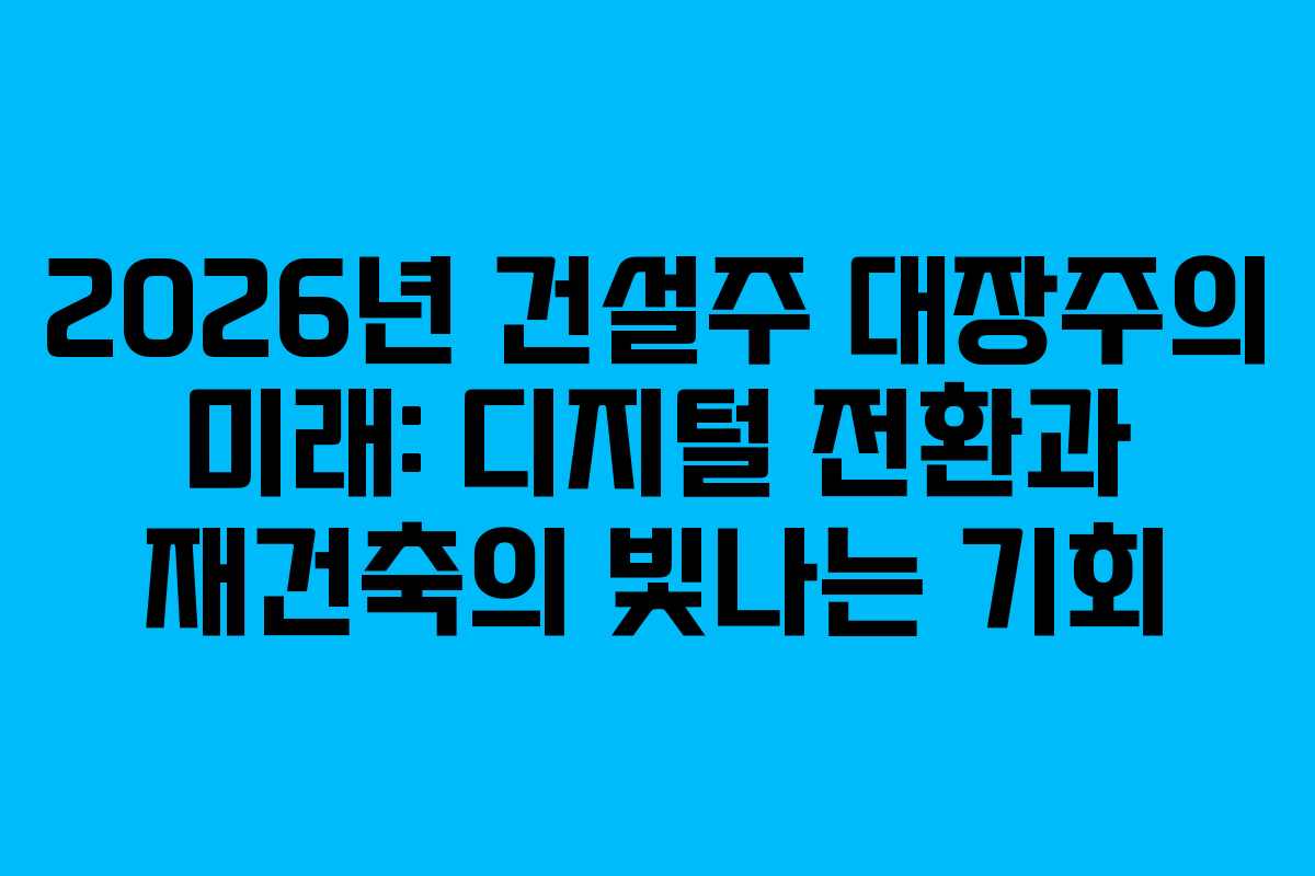 2026년-건설주-대장주의-미래-디지털-전환과-재건축의-빛나는-기회