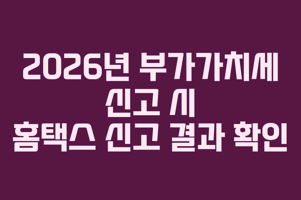 2026년-부가가치세-신고-시-홈택스-신고-결과-확인