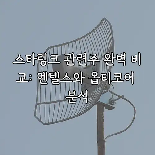 스타링크 관련주 완벽 비교: 엔텔스와 옵티코어 분석