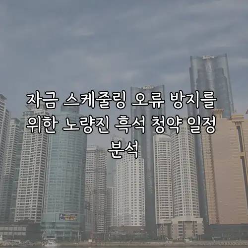 자금 스케줄링 오류 방지를 위한 노량진 흑석 청약 일정 분석