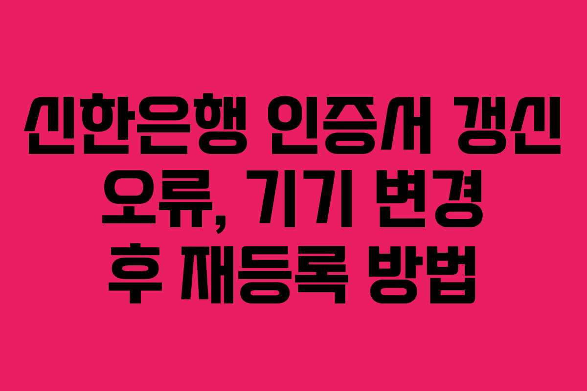 신한은행-인증서-갱신-오류,-기기-변경-후-재등록-방법