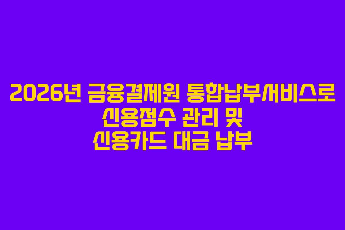 2026년-금융결제원-통합납부서비스로-신용점수-관리-및-신용카드-대금-납부