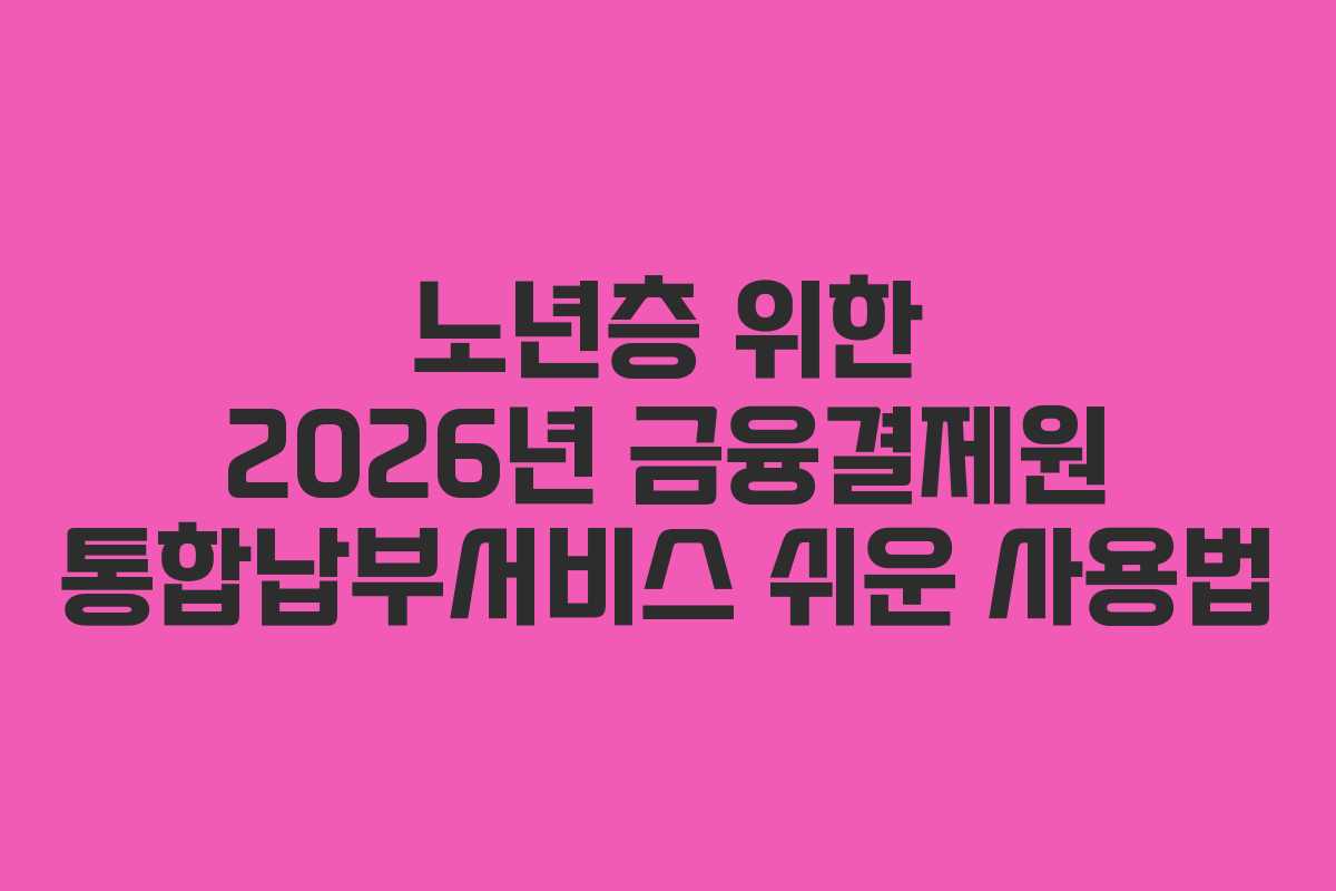 노년층-위한-2026년-금융결제원-통합납부서비스-쉬운-사용법