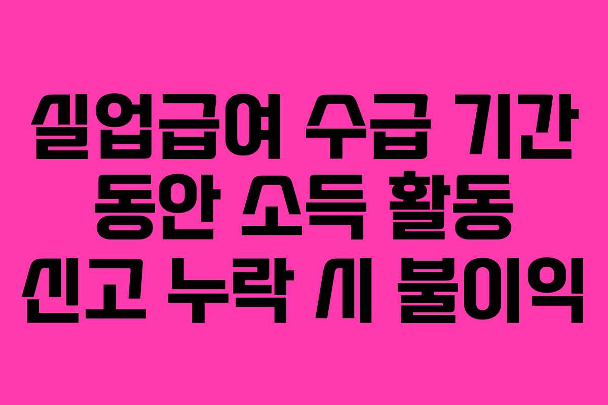 실업급여-수급-기간-동안-소득-활동-신고-누락-시-불이익