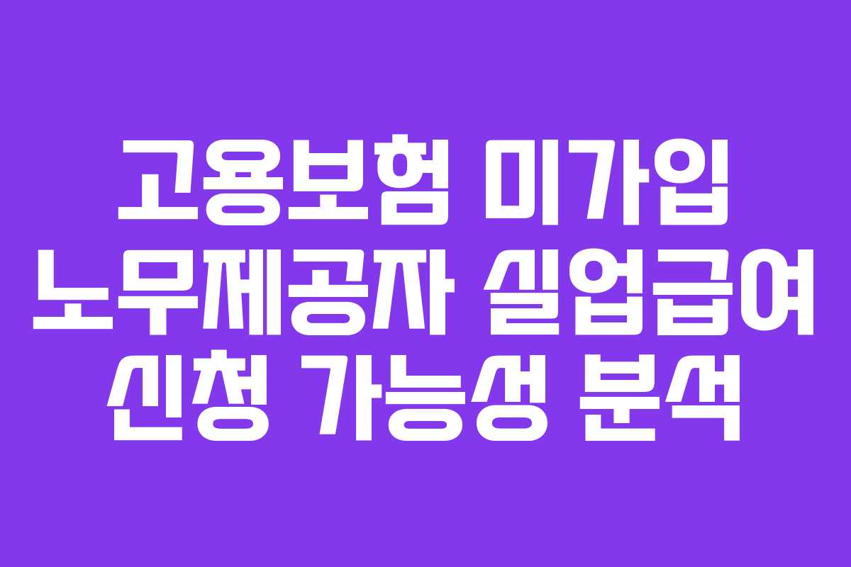 고용보험-미가입-노무제공자-실업급여-신청-가능성-분석