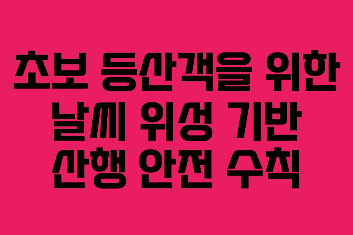 초보-등산객을-위한-날씨-위성-기반-산행-안전-수칙